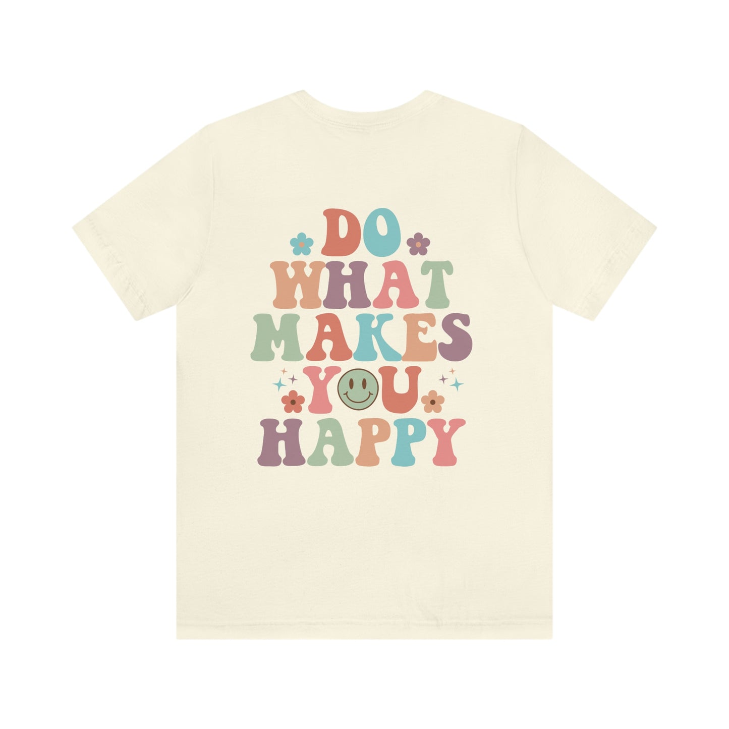 Inspirational Shirt Do what makes you happy Bella+Canvas 3001 Unisex Jersey Short Sleeve Tee Front and back