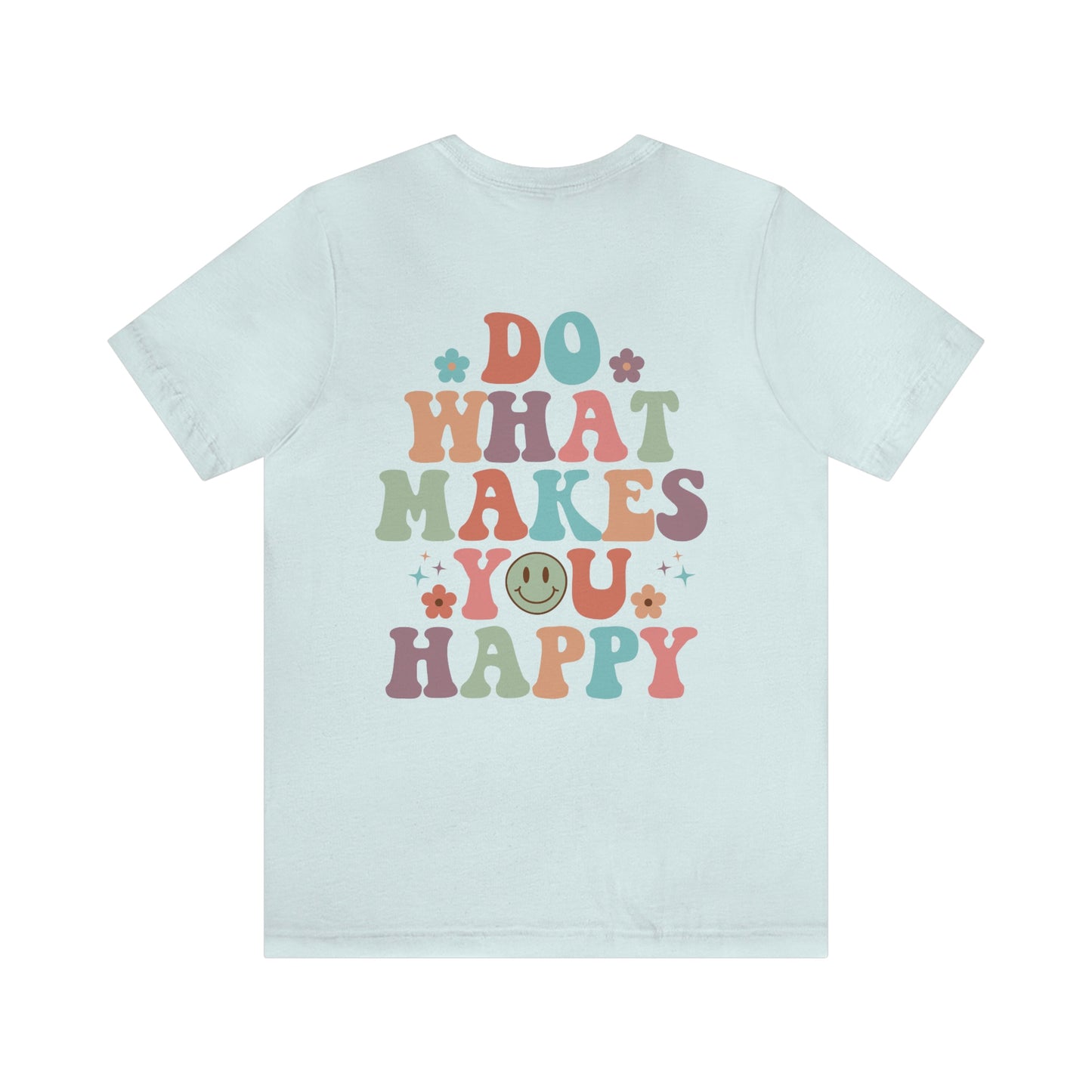 Inspirational Shirt Do what makes you happy Bella+Canvas 3001 Unisex Jersey Short Sleeve Tee Front and back